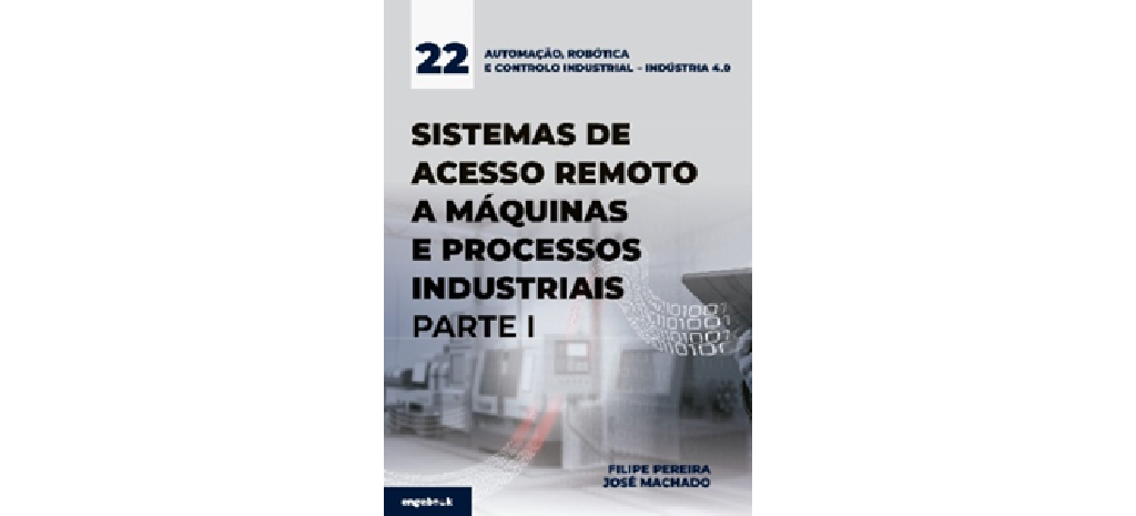 Automação, Robótica e Controlo Industrial – Indústria 4.0 (Volume 22) – Sistemas de Acesso Remoto a Máquinas e a Processos Industriais – Parte I