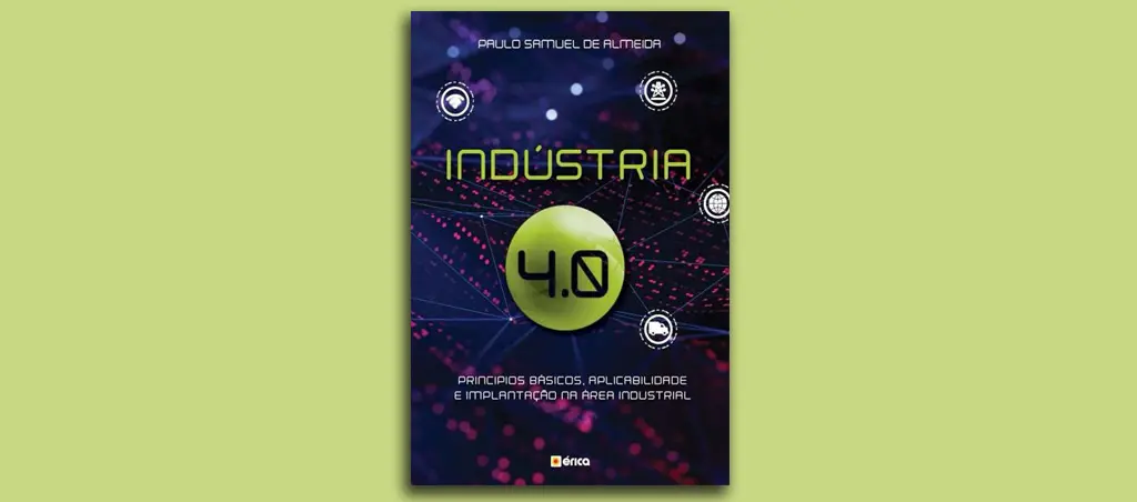 Indústria 4.0 – Princípios básicos, aplicabilidade e implantação na área industrial